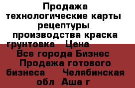 Продажа технологические карты (рецептуры) производства краска,грунтовка › Цена ­ 30 000 - Все города Бизнес » Продажа готового бизнеса   . Челябинская обл.,Аша г.